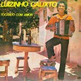 Luizinho Calixto – Tocando com amor Luizinho Calixto nasceu na cidade de Campina Grande, filho de Maria Tavares Calixto e de João de Deus Calixto, o seu Dideus. Como os irmãos mais velhos, os conhecidos Zé,...