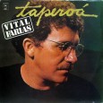 Vital Farias – Taperoá Colaboração do Zé Geraldo, natural da cidade, que empresta o nome a esse álbum do Vital Farias, de Taperoá – PB. Arranjos leves na maioria das faixas, com alguns forrós...