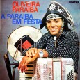 Oliveira Paraíba – A Paraíba em festa Colaboração do Lourenço Molla, de João Pessoa – PB “Este é um LP de Oliveira Paraiba “A Paraíba em festa” não tem data nele, mas é bom pra daná (instrumental)”...