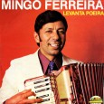 Mingo Ferreira – Levanta poeira Colaboração do Lourenço Molla, de João Pessoa – PB Não consegui descobrir nada sobre o Mingo Ferreira, se alguém puder enviar informações sobre ele, poderemos publicar aqui junto com o...