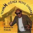 CD – Reinivaldo Pinheiro – Tem ciência nesse cigarro Colaboração do Nilson Araújo, da Sala Nordestina de Música. “Óia o crente nos causos! Esse condenado é muito bom no forró e contando causos, também. Divirta-se ouvindo principalmente a faixa...