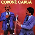 Coroné Caruá – Coroné Caruá Colaboração do Lourenço Molla, de João Pessoa – PB O ‘Coroné Caruá’ é um personagem que segue a linha do famoso ‘Coronel Ludugero. O ‘Coroné Caruá’ é na verdade Heleno...