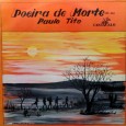Paulo Tito – Poeira de morte Colaboração do Felipe Campos Batista “Um belo disco do Paulo Tito, eu destaco nesse disco a música ‘Indiferente’ de Paulo Tito e Zé Gonzaga, a música ‘Amoroso’ de Roberto Martins...