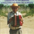 CD – Aureliano Valério – Lembranças do Mestre Aureliano Colaboração do sergipano Everaldo Santana Pra quem não sabe, o Mestre Aureliano Valério de Almeida é pai de Pedro Sertanejo e do Tio Joca, do Trio Sabiá, que podemos ver...