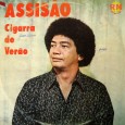 Assisão – Cigarra de verão Colaboração do DJ Xiita, de Salvador – BA “Mais um belíssimo disco do Assisão. Destaque para ‘Beijo agonizante’, ‘Noite de Inverno’, ‘As profissões’ e ‘A força do amor’.” Assisão –...